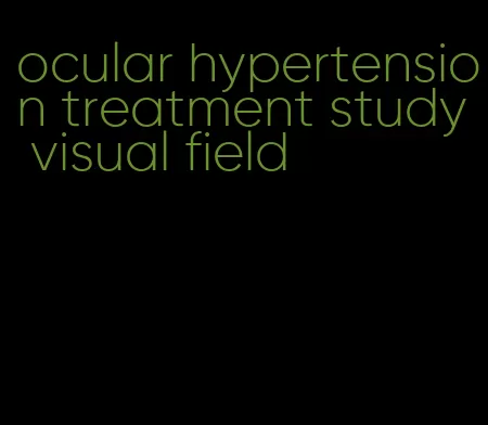 ocular hypertension treatment study visual field