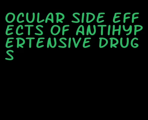 ocular side effects of antihypertensive drugs