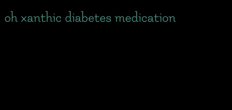 oh xanthic diabetes medication