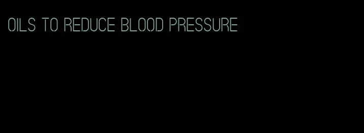 oils to reduce blood pressure