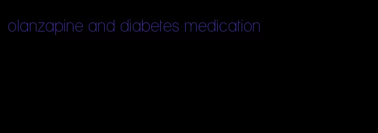 olanzapine and diabetes medication