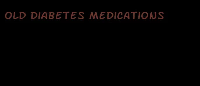old diabetes medications