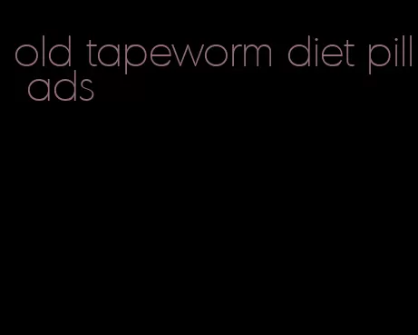 old tapeworm diet pill ads