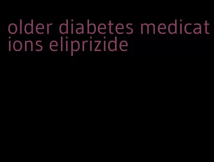 older diabetes medications eliprizide