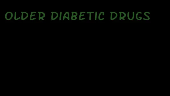 older diabetic drugs