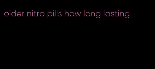 older nitro pills how long lasting
