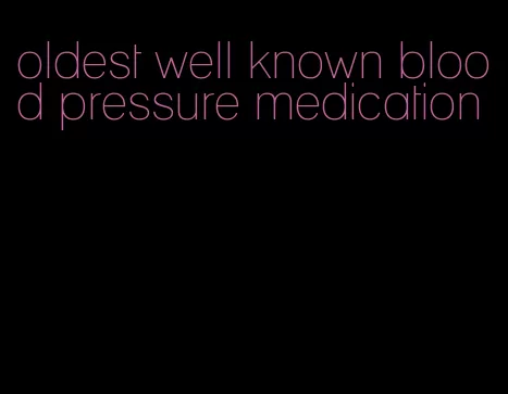 oldest well known blood pressure medication