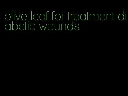 olive leaf for treatment diabetic wounds