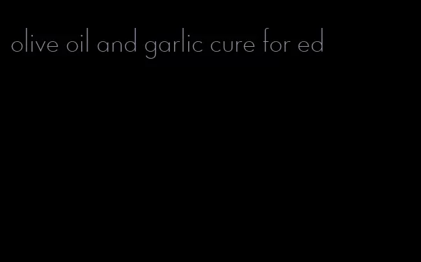 olive oil and garlic cure for ed