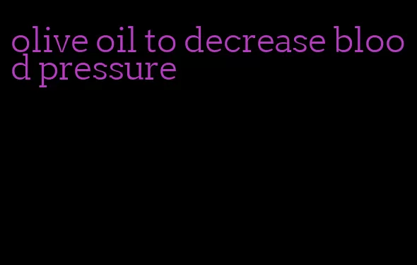olive oil to decrease blood pressure