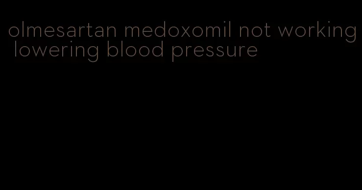 olmesartan medoxomil not working lowering blood pressure