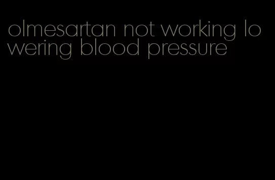 olmesartan not working lowering blood pressure