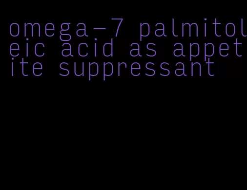 omega-7 palmitoleic acid as appetite suppressant