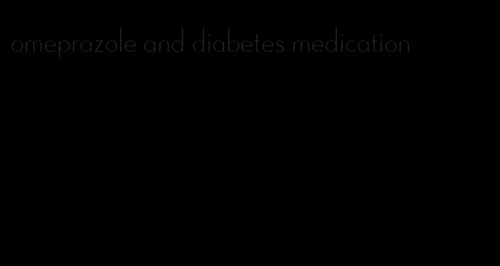 omeprazole and diabetes medication