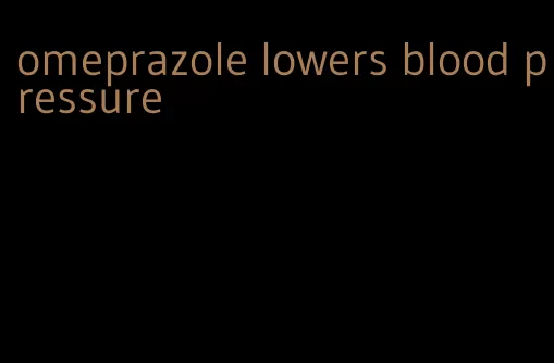 omeprazole lowers blood pressure