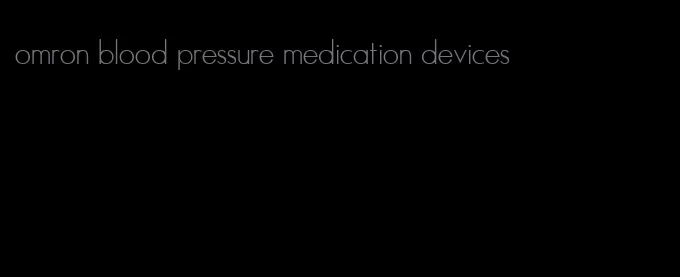 omron blood pressure medication devices