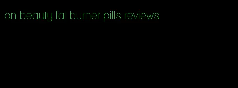 on beauty fat burner pills reviews