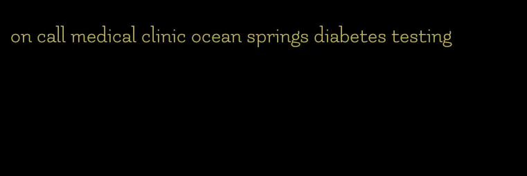 on call medical clinic ocean springs diabetes testing