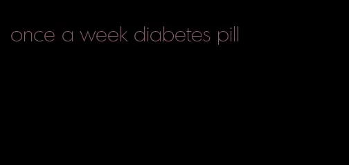 once a week diabetes pill