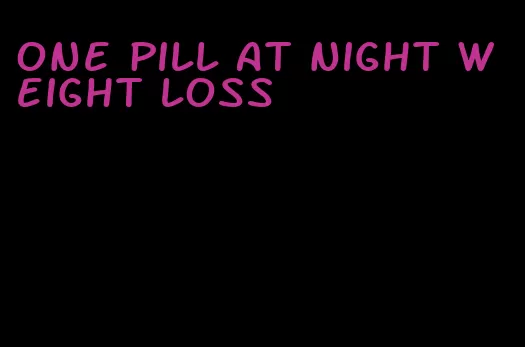 one pill at night weight loss