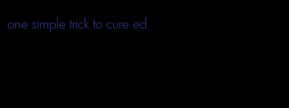 one simple trick to cure ed