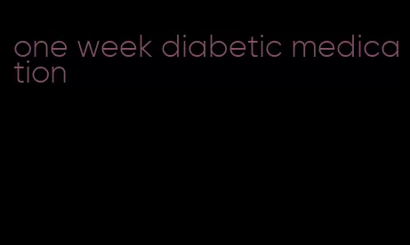 one week diabetic medication