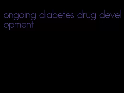 ongoing diabetes drug development