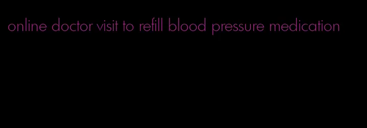 online doctor visit to refill blood pressure medication