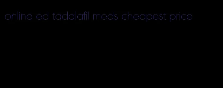 online ed tadalafil meds cheapest price