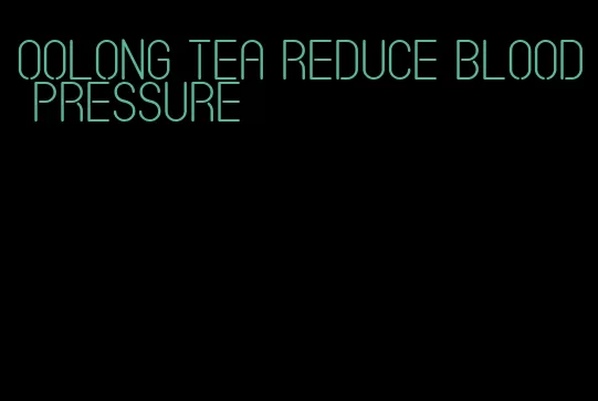 oolong tea reduce blood pressure