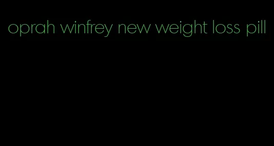 oprah winfrey new weight loss pill
