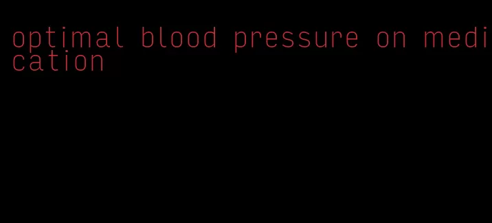 optimal blood pressure on medication