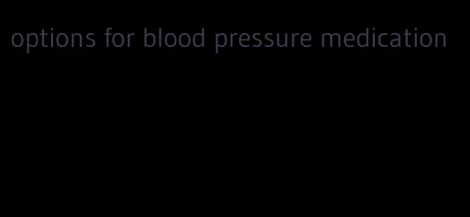 options for blood pressure medication