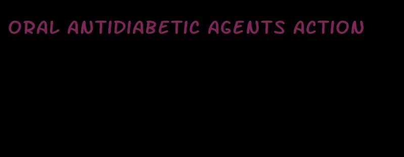 oral antidiabetic agents action
