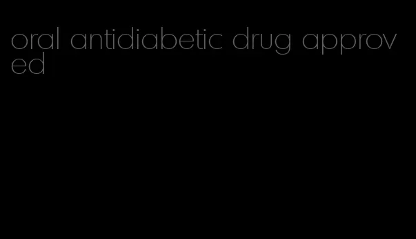 oral antidiabetic drug approved