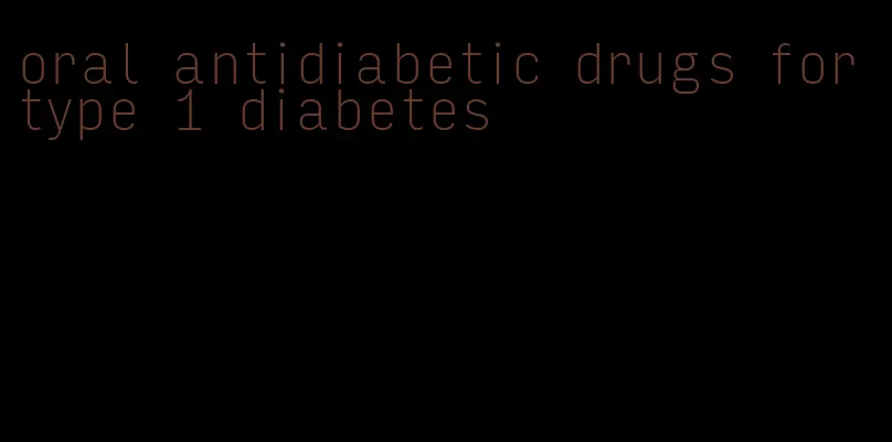 oral antidiabetic drugs for type 1 diabetes
