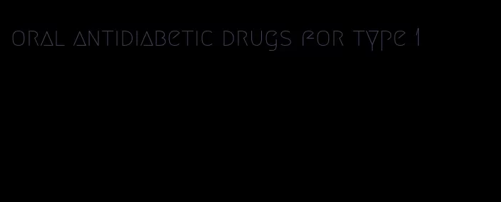 oral antidiabetic drugs for type 1