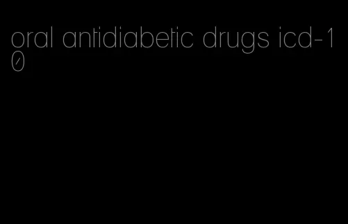 oral antidiabetic drugs icd-10