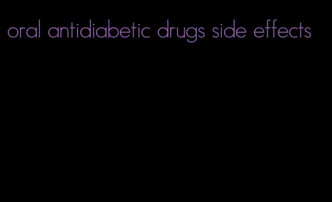 oral antidiabetic drugs side effects