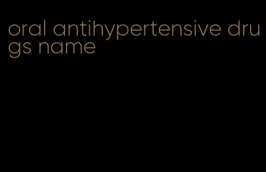 oral antihypertensive drugs name