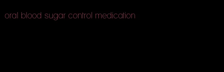 oral blood sugar control medication