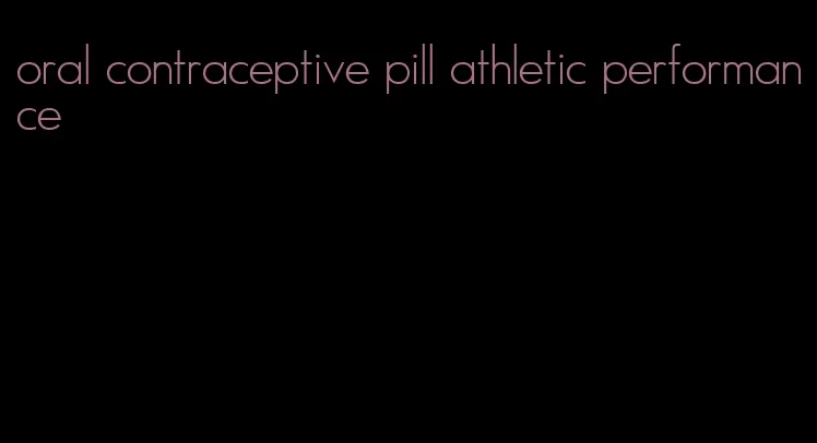 oral contraceptive pill athletic performance