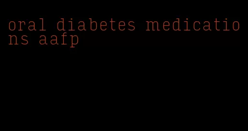 oral diabetes medications aafp