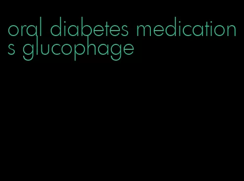 oral diabetes medications glucophage