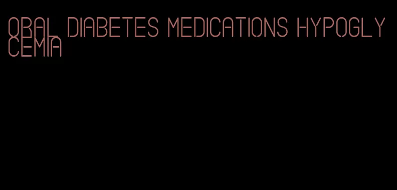 oral diabetes medications hypoglycemia