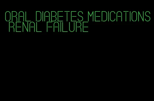 oral diabetes medications renal failure