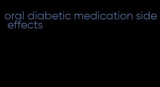 oral diabetic medication side effects