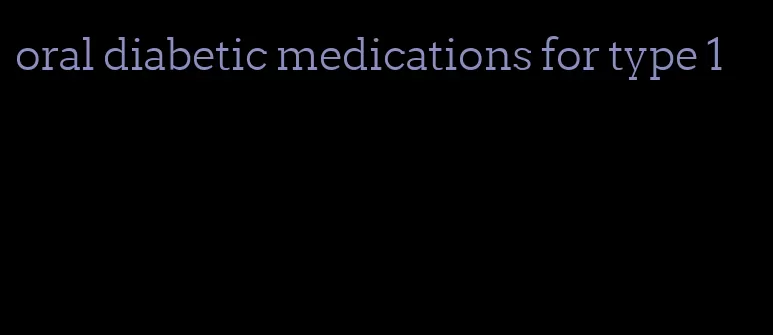 oral diabetic medications for type 1