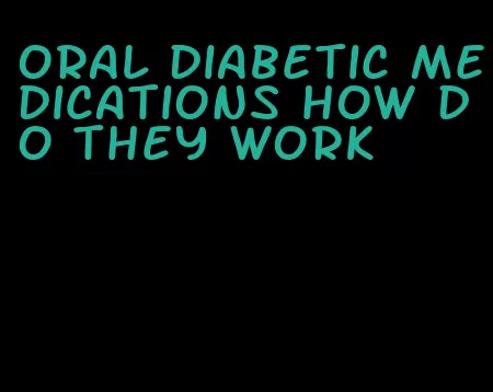 oral diabetic medications how do they work