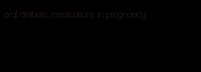oral diabetic medications in pregnancy
